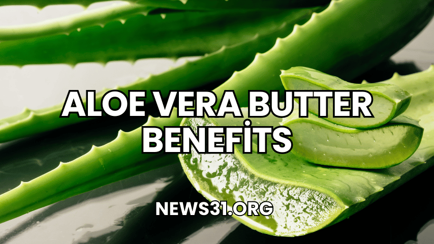 Aloe Vera Butter Benefits