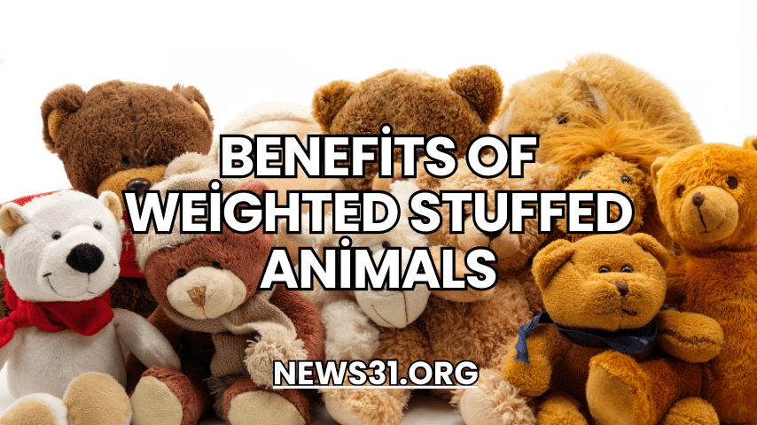 Benefits of Weighted Stuffed Animals