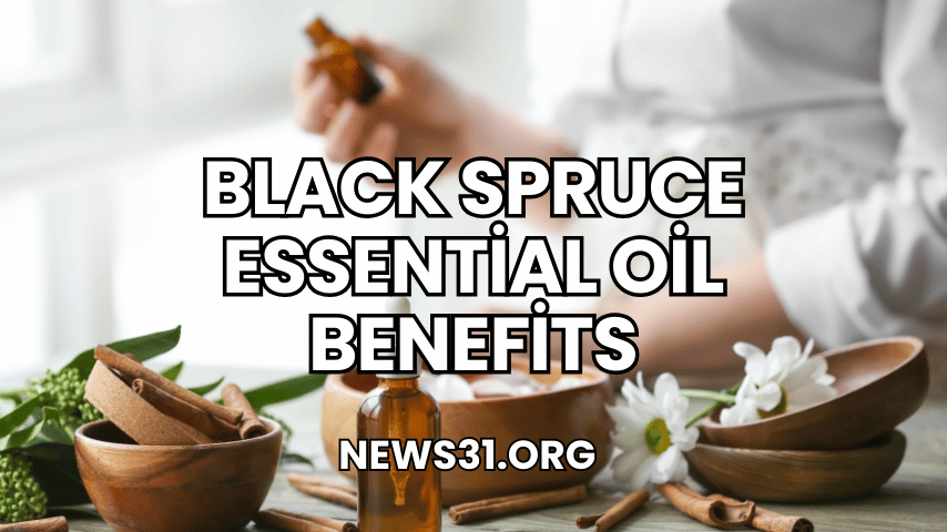 Black Spruce Essential Oil Benefits