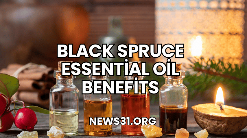 Black Spruce Essential Oil Benefits