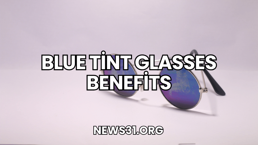 Blue Tint Glasses Benefits