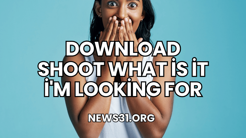 Download Shoot What İs İt İ'm Looking For