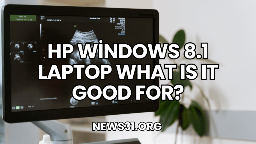 HP Windows 8.1 Laptop What Is It Good For?