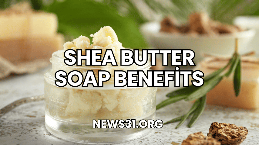 Shea Butter Soap Benefits