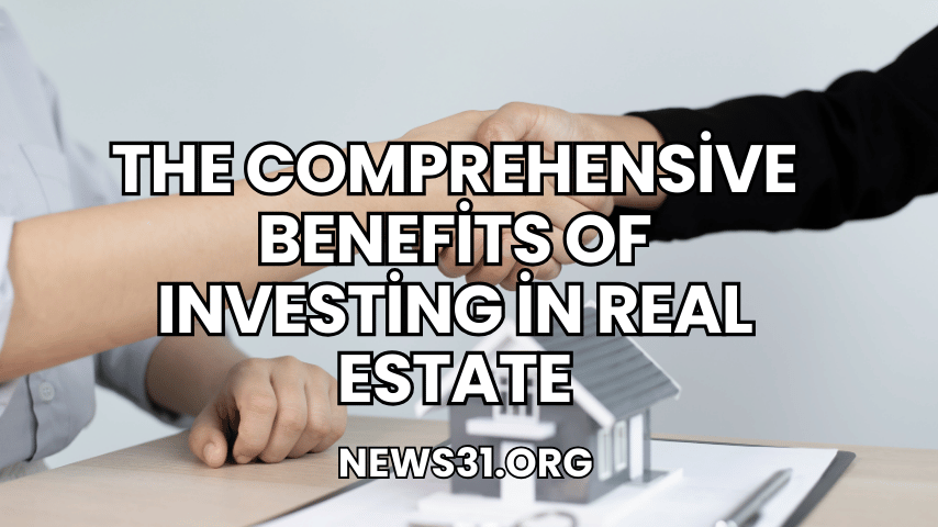 The Comprehensive Benefits of Investing in Real Estate