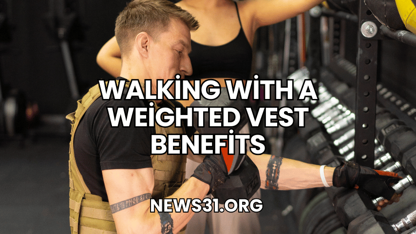 Walking with a Weighted Vest Benefits