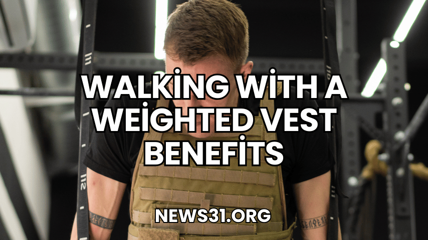 Walking with a Weighted Vest Benefits