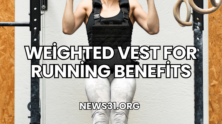 Weighted Vest for Running Benefits