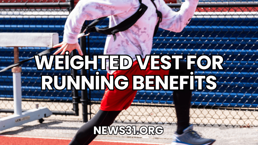 Weighted Vest for Running Benefits