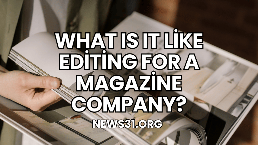 What Is It Like Editing for a Magazine Company?