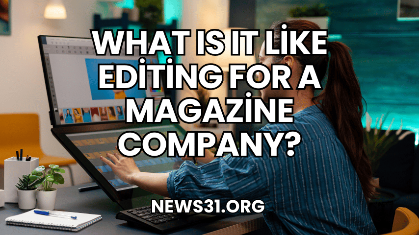 What Is It Like Editing for a Magazine Company?