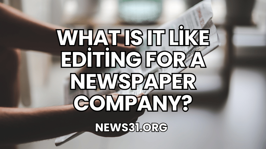 What Is It Like Editing for a Newspaper Company?