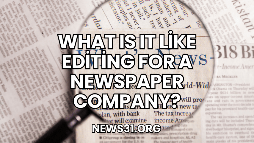 What Is It Like Editing for a Newspaper Company?