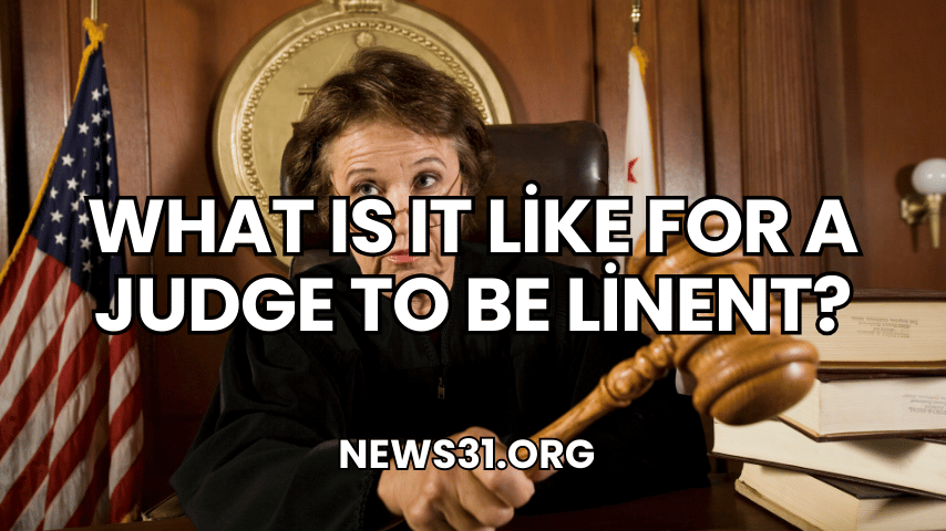 What Is It Like for a Judge to Be linent?