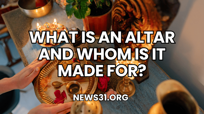 What Is an Altar and Whom Is It Made For?