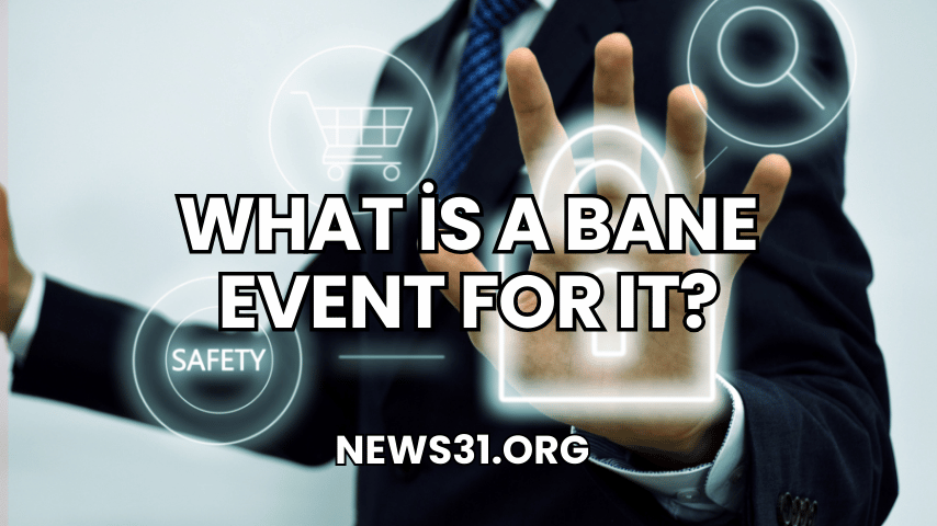 What is a Bane Event for IT?