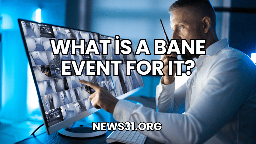 What is a Bane Event for IT?